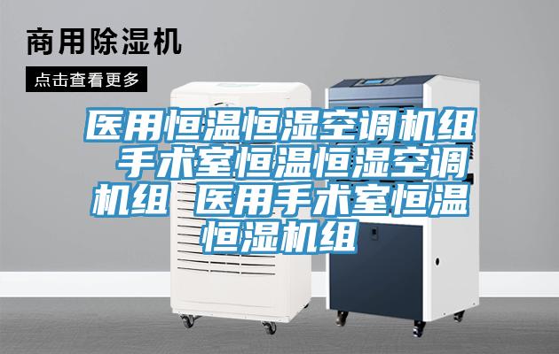 医用恒温恒湿空调机组 手术室恒温恒湿空调机组 医用手术室恒温恒湿机组
