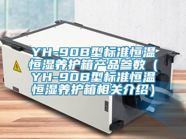 YH-90B型标准恒温恒湿养护箱产品参数（YH-90B型标准恒温恒湿养护箱相关介绍）