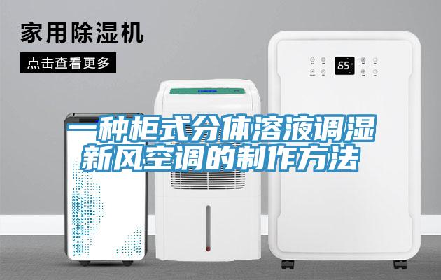 一种柜式分体溶液调湿新风空调的制作方法