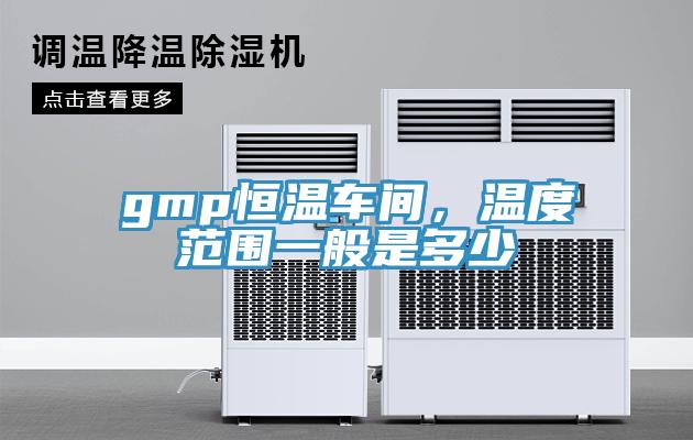 gmp恒温车间，温度范围一般是多少