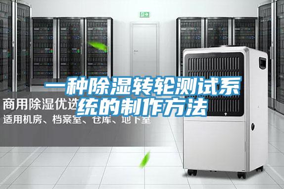 一种除湿转轮测试系统的制作方法