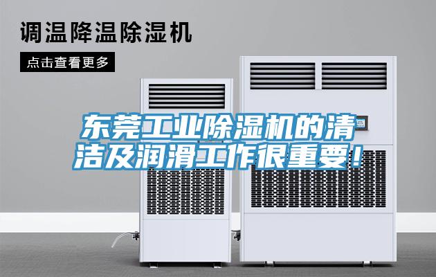 东莞工业除湿机的清洁及润滑工作很重要！