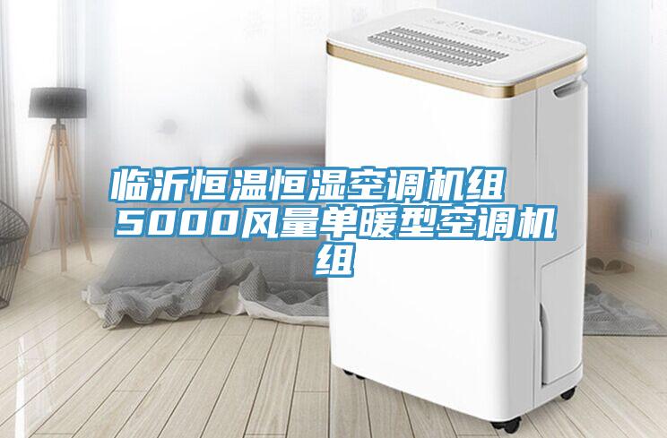 临沂恒温恒湿空调机组  5000风量单暖型空调机组