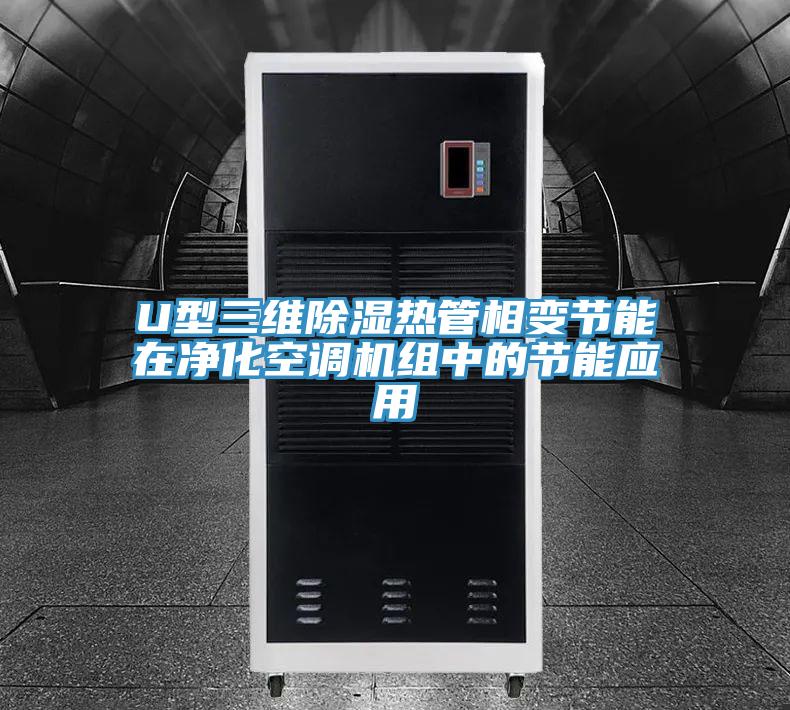 U型三维除湿热管相变节能在净化空调机组中的节能应用