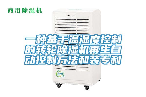 一种基于温湿度控制的转轮除湿机再生自动控制方法和装专利