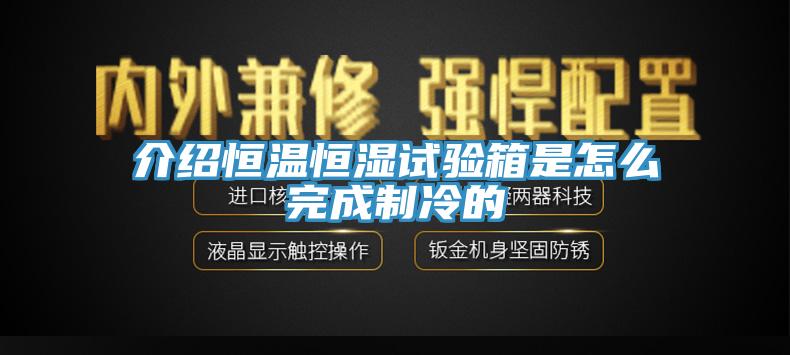 介绍恒温恒湿试验箱是怎么完成制冷的