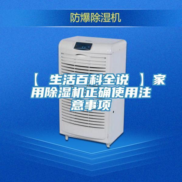 【 生活百科全说 】家用除湿机正确使用注意事项