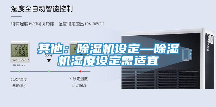 其他：除湿机设定—除湿机湿度设定需适宜