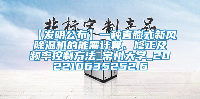 【发明公布】一种直膨式新风除湿机的能需计算、修正及频率控制方法_常州大学_202210635252.6