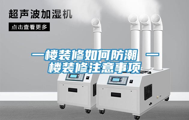 一楼装修如何防潮 一楼装修注意事项