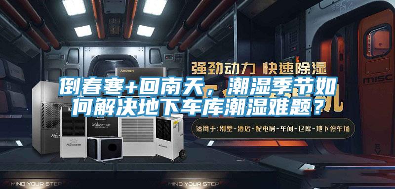 倒春寒+回南天，潮湿季节如何解决地下车库潮湿难题？