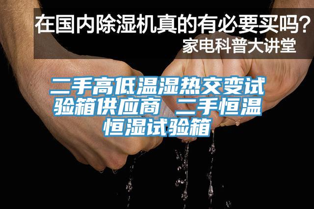 二手高低温湿热交变试验箱供应商 二手恒温恒湿试验箱