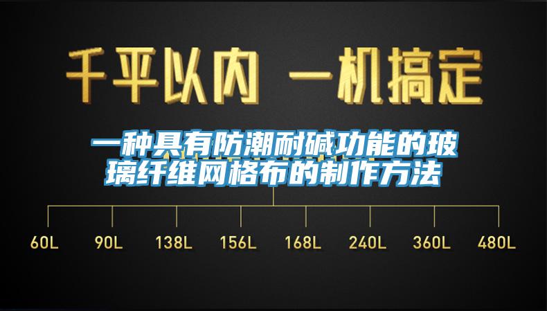 一种具有防潮耐碱功能的玻璃纤维网格布的制作方法