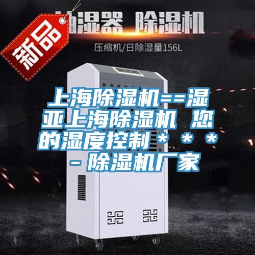 上海除湿机==湿亚上海除湿机 您的湿度控制＊＊＊－除湿机厂家