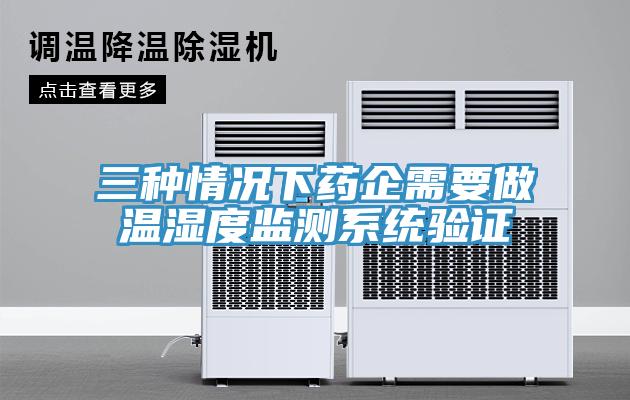 三种情况下药企需要做温湿度监测系统验证