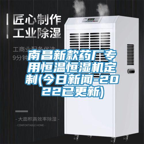 南昌新款药厂专用恒温恒湿机定制(今日新闻-2022已更新)