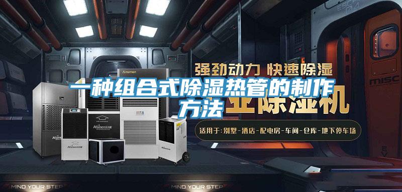 一种组合式除湿热管的制作方法