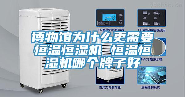 博物馆为什么更需要恒温恒湿机 恒温恒湿机哪个牌子好
