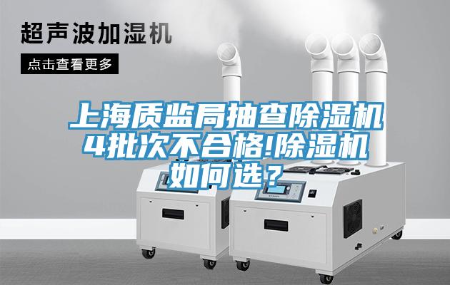 上海质监局抽查除湿机4批次不合格!除湿机如何选？