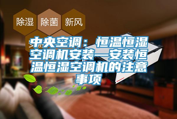 中央空调：恒温恒湿空调机安装—安装恒温恒湿空调机的注意事项