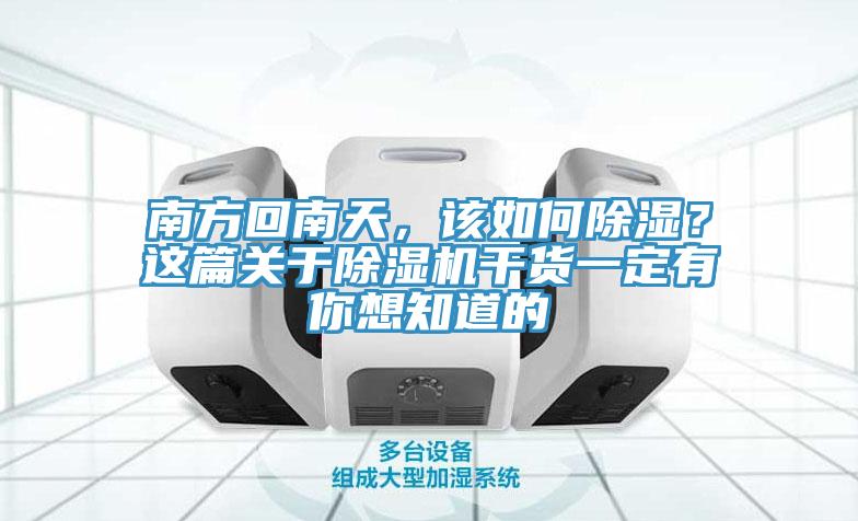 南方回南天，该如何除湿？这篇关于除湿机干货一定有你想知道的