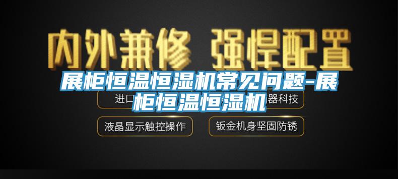 展柜恒温恒湿机常见问题-展柜恒温恒湿机