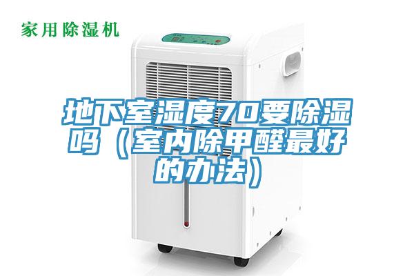 地下室湿度70要除湿吗（室内除甲醛最好的办法）