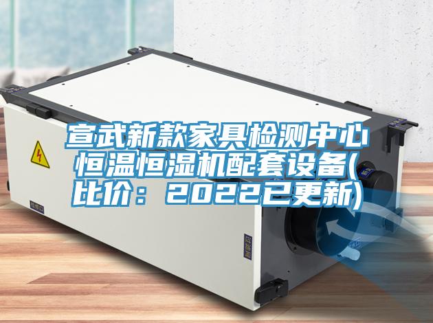 宣武新款家具检测中心恒温恒湿机配套设备(比价：2022已更新)