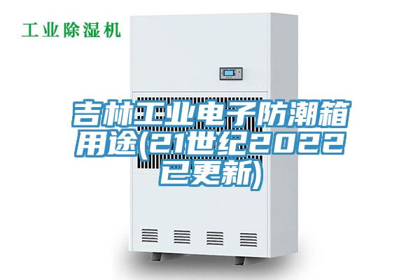 吉林工业电子防潮箱用途(21世纪2022已更新)