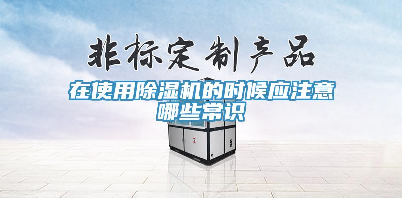 在使用除湿机的时候应注意哪些常识
