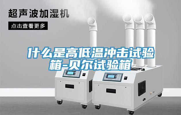 什么是高低温冲击试验箱-贝尔试验箱