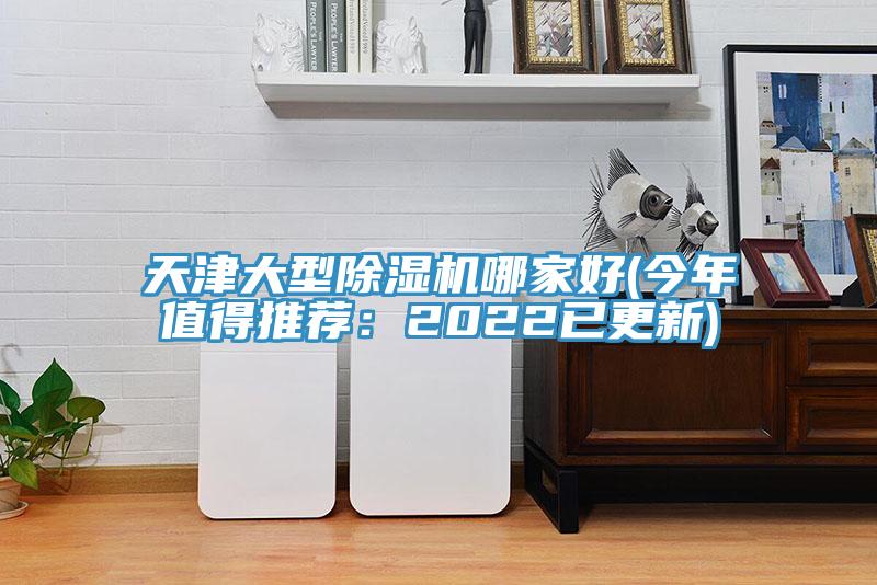 天津大型除湿机哪家好(今年值得推荐：2022已更新)