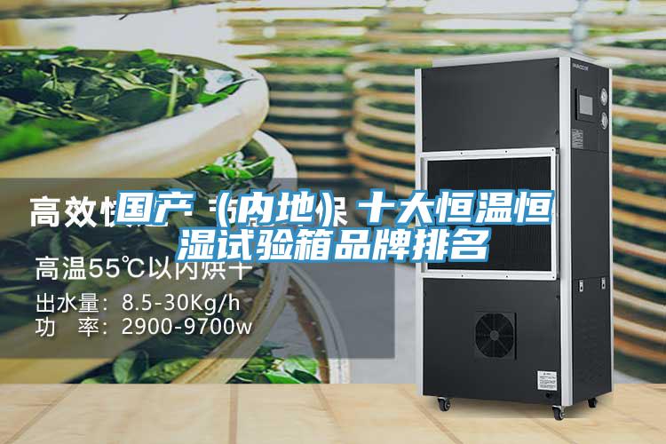 国产（内地）十大恒温恒湿试验箱品牌排名