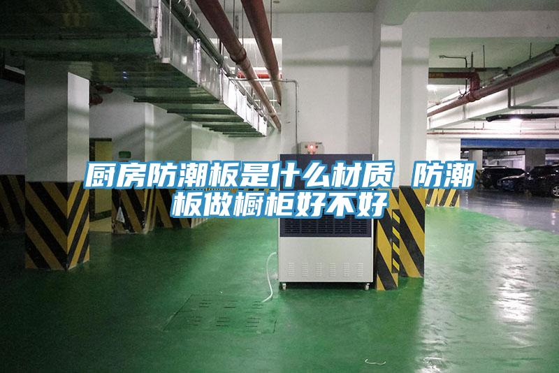 厨房防潮板是什么材质 防潮板做橱柜好不好