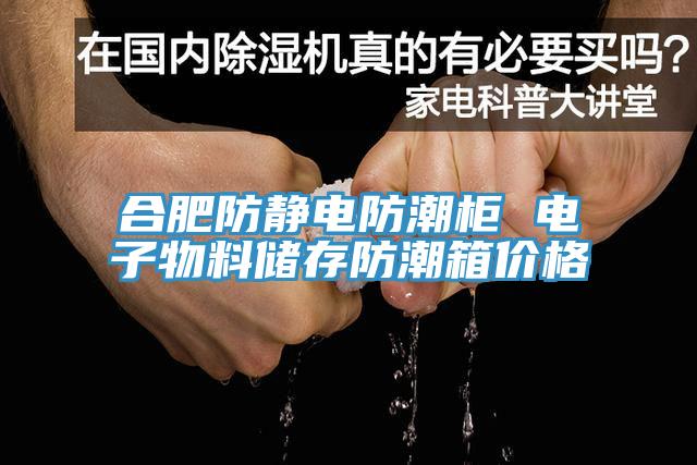 合肥防静电防潮柜 电子物料储存防潮箱价格