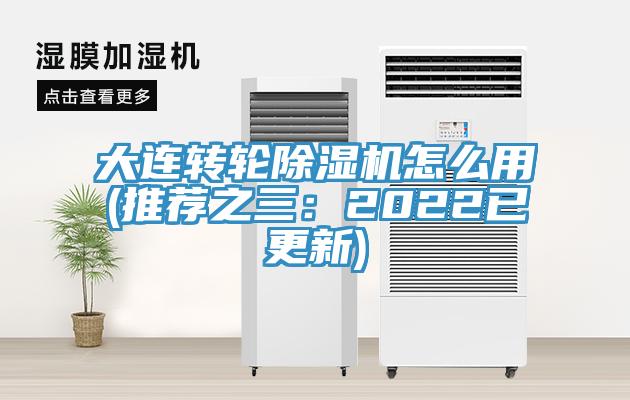 大连转轮除湿机怎么用(推荐之三：2022已更新)