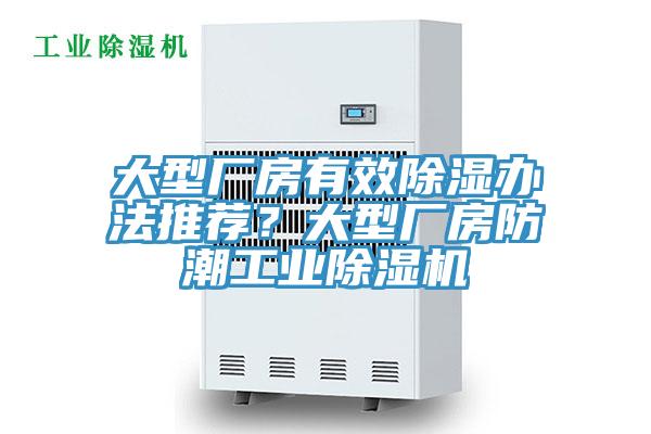 大型厂房有效除湿办法推荐？大型厂房防潮工业除湿机