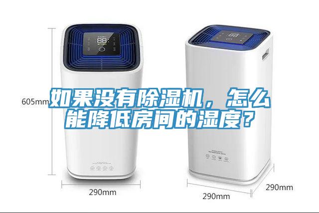 如果没有除湿机，怎么能降低房间的湿度？
