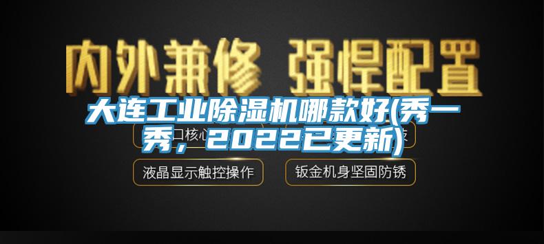 大连工业除湿机哪款好(秀一秀，2022已更新)