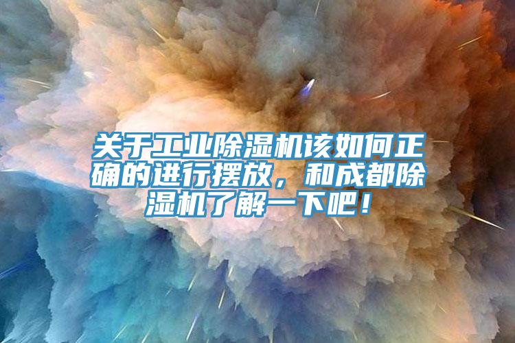 关于工业除湿机该如何正确的进行摆放，和成都除湿机了解一下吧！