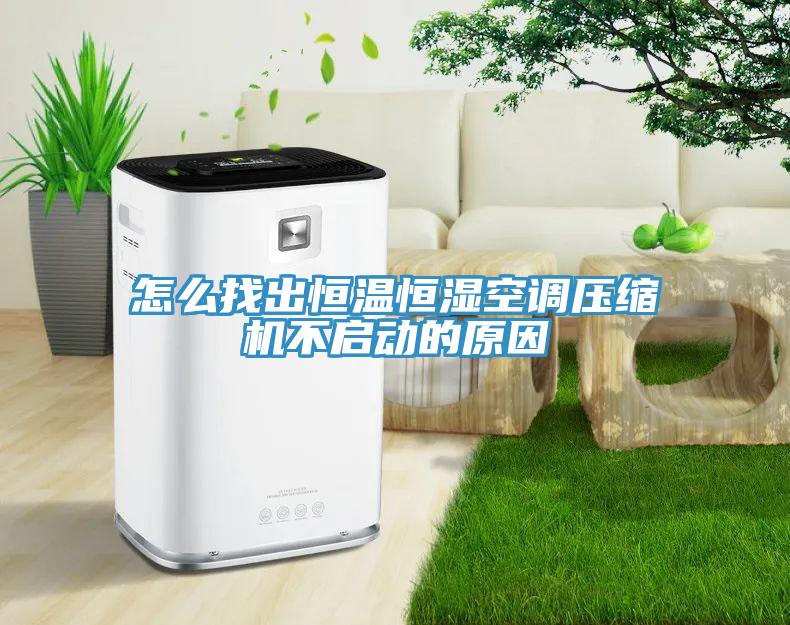 怎么找出恒温恒湿空调压缩机不启动的原因