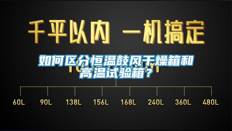 如何区分恒温鼓风干燥箱和高温试验箱？