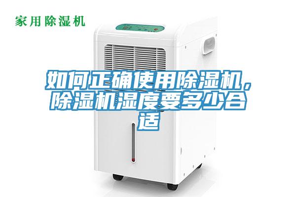 如何正确使用除湿机，除湿机湿度要多少合适