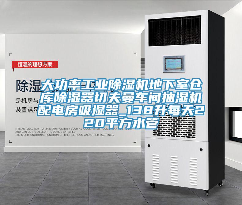 大功率工业除湿机地下室仓库除湿器切夫曼车间抽湿机配电房吸湿器_138升每天220平方水管