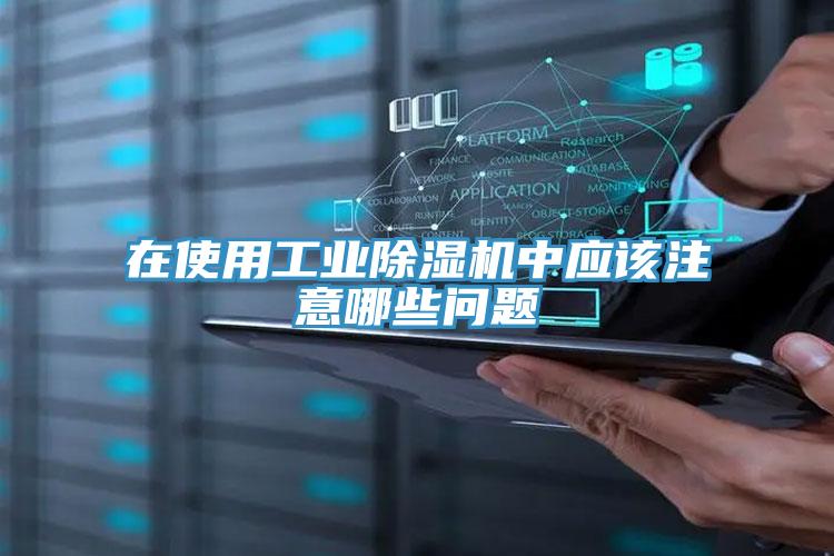 在使用工业除湿机中应该注意哪些问题
