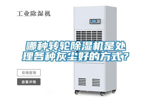 哪种转轮除湿机是处理各种灰尘好的方式？