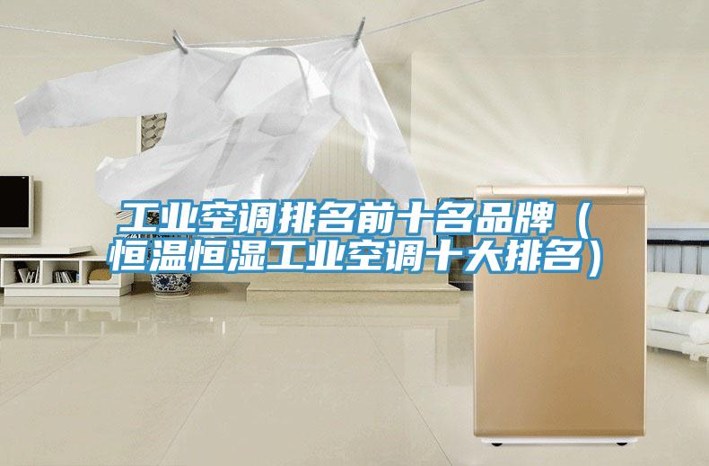 工业空调排名前十名品牌（恒温恒湿工业空调十大排名）