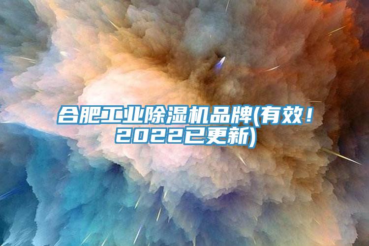 合肥工业除湿机品牌(有效！2022已更新)