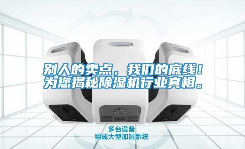 别人的卖点，我们的底线！为您揭秘除湿机行业真相。