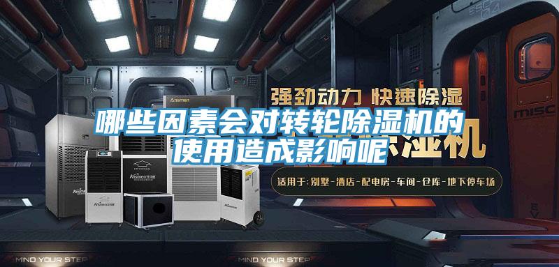 哪些因素会对转轮除湿机的使用造成影响呢